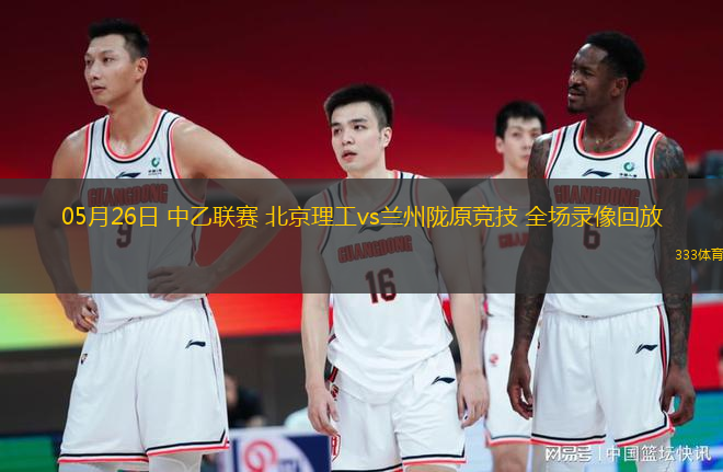 05月26日 中乙聯(lián)賽 北京理工vs蘭州隴原競技 全場錄像回放