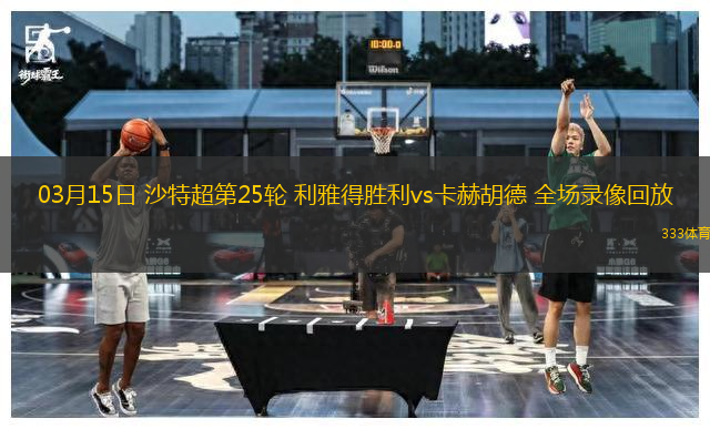 03月15日 沙特超第25輪 利雅得勝利vs卡赫胡德 全場錄像回放