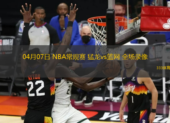 04月07日 NBA常規(guī)賽 猛龍vs籃網(wǎng) 全場錄像