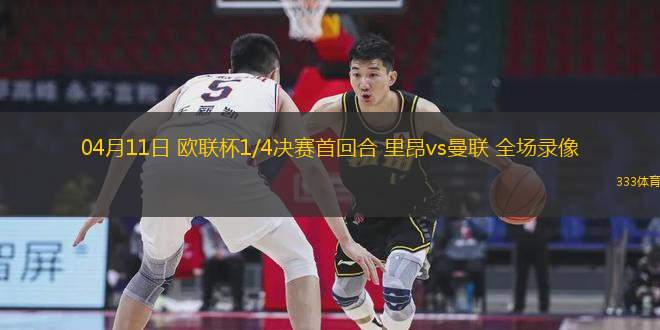 04月11日 歐聯(lián)杯1/4決賽首回合 里昂vs曼聯(lián) 全場錄像